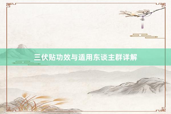 三伏贴功效与适用东谈主群详解